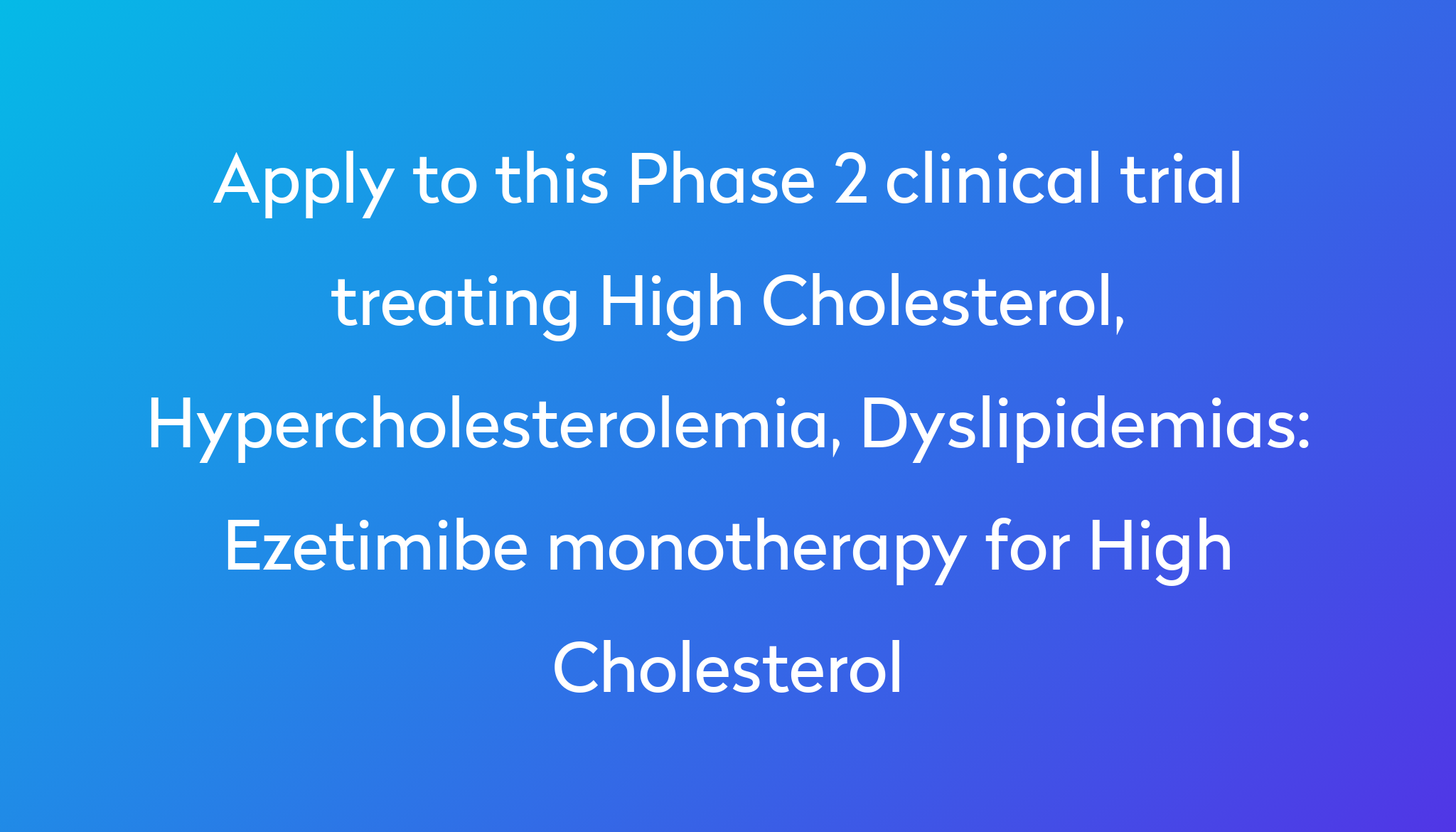 Ezetimibe Monotherapy For High Cholesterol Clinical Trial 2023 Power   Apply To This Phase 2 Clinical Trial Treating High Cholesterol, Hypercholesterolemia, Dyslipidemias %0A%0AEzetimibe Monotherapy For High Cholesterol 